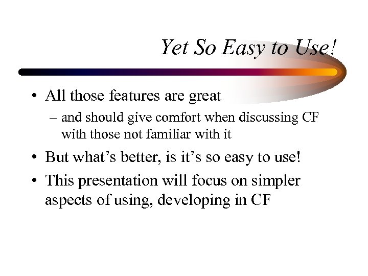 Yet So Easy to Use! • All those features are great – and should