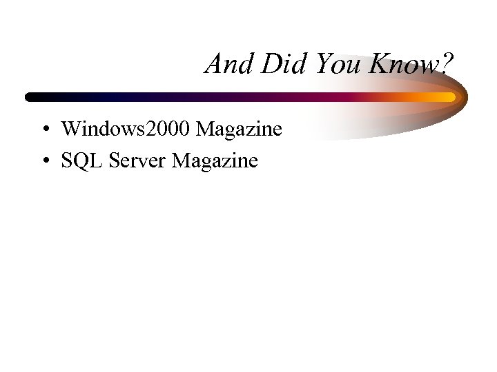 And Did You Know? • Windows 2000 Magazine • SQL Server Magazine 