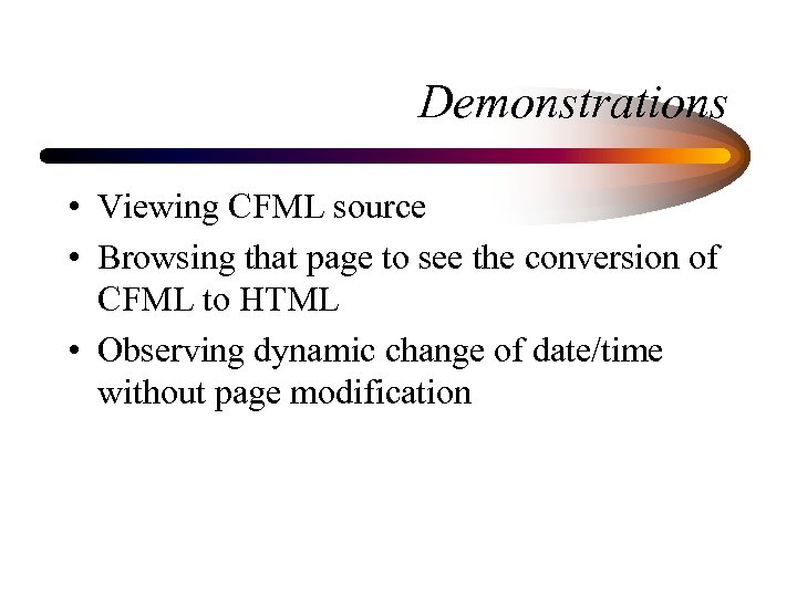 Demonstrations • Viewing CFML source • Browsing that page to see the conversion of