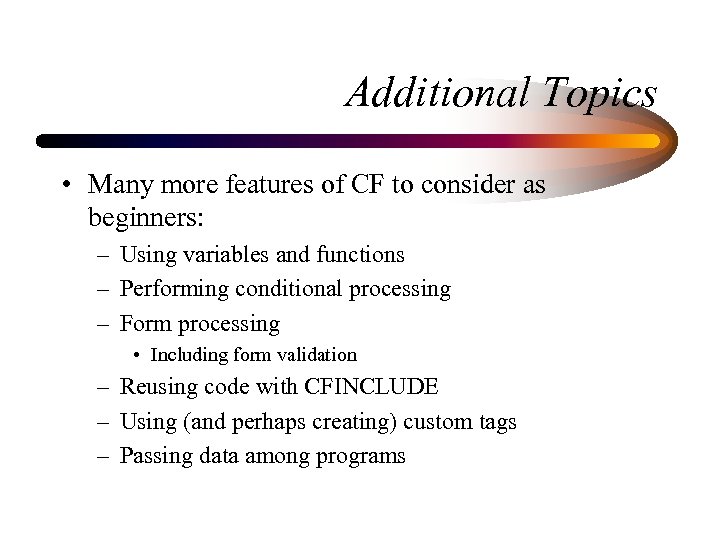 Additional Topics • Many more features of CF to consider as beginners: – Using