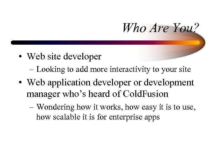 Who Are You? • Web site developer – Looking to add more interactivity to