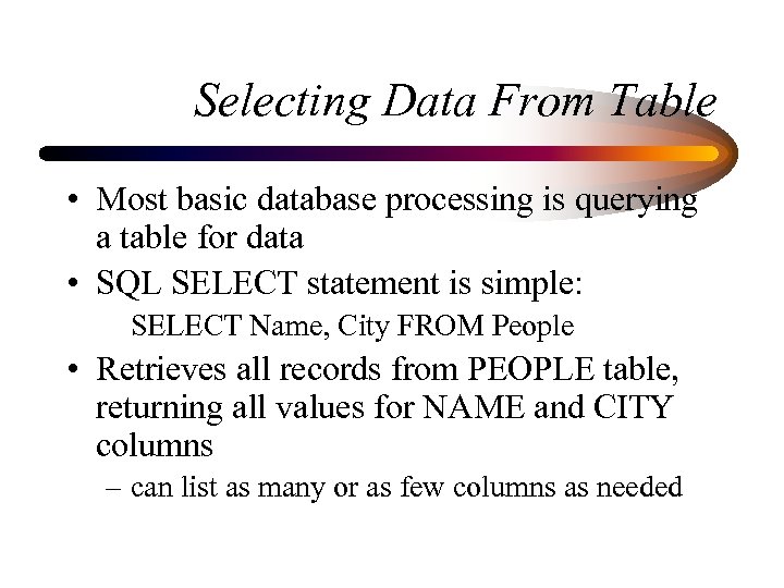 Selecting Data From Table • Most basic database processing is querying a table for