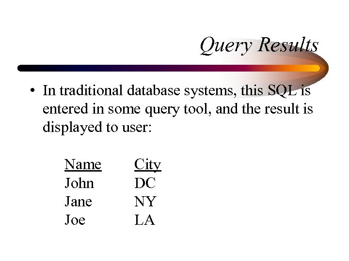 Query Results • In traditional database systems, this SQL is entered in some query