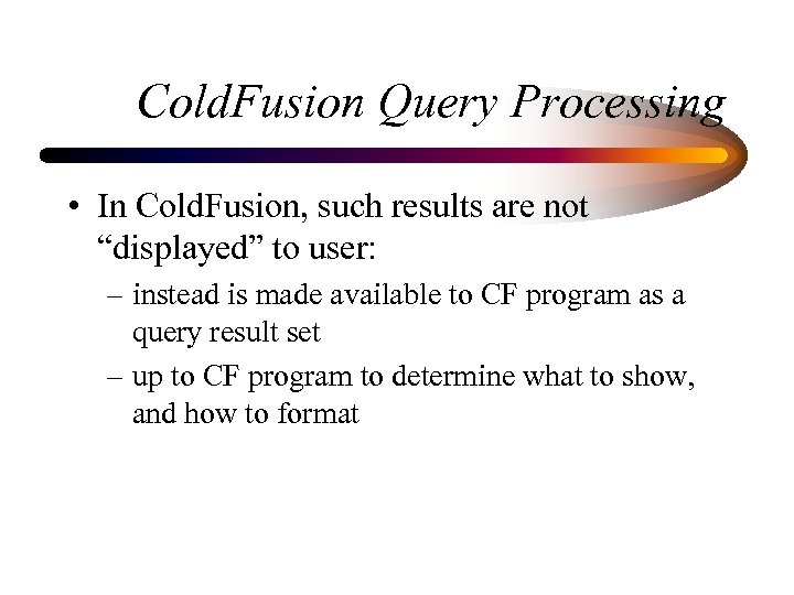 Cold. Fusion Query Processing • In Cold. Fusion, such results are not “displayed” to
