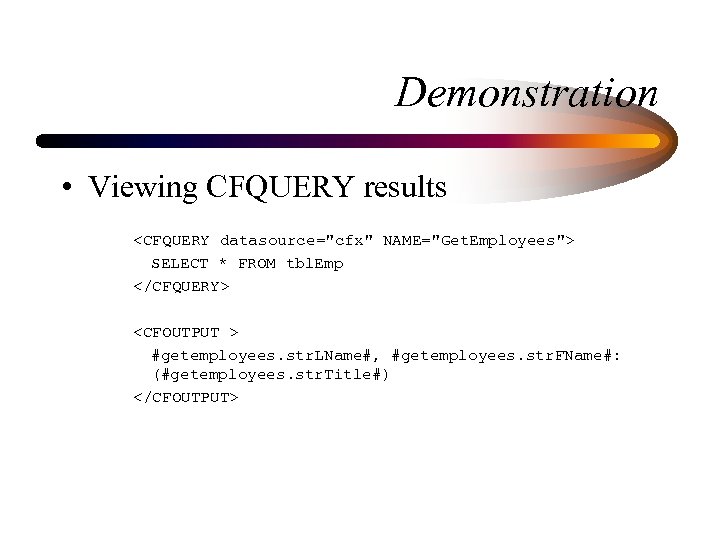 Demonstration • Viewing CFQUERY results <CFQUERY datasource="cfx" NAME="Get. Employees"> SELECT * FROM tbl. Emp