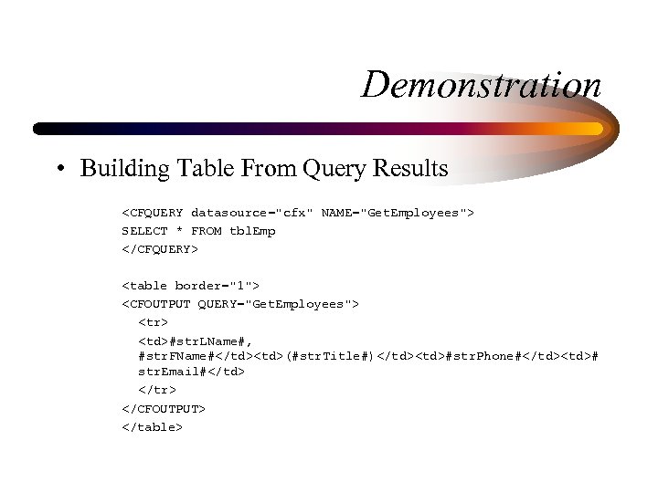 Demonstration • Building Table From Query Results <CFQUERY datasource="cfx" NAME="Get. Employees"> SELECT * FROM