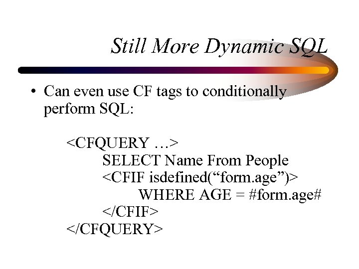 Still More Dynamic SQL • Can even use CF tags to conditionally perform SQL: