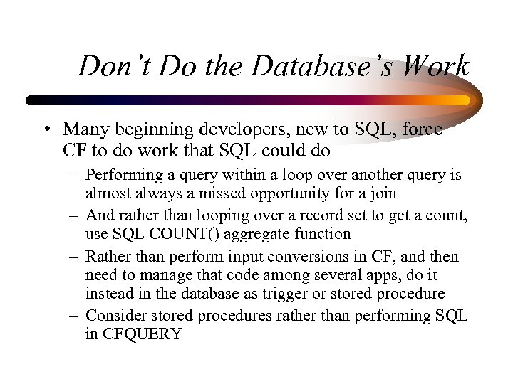 Don’t Do the Database’s Work • Many beginning developers, new to SQL, force CF