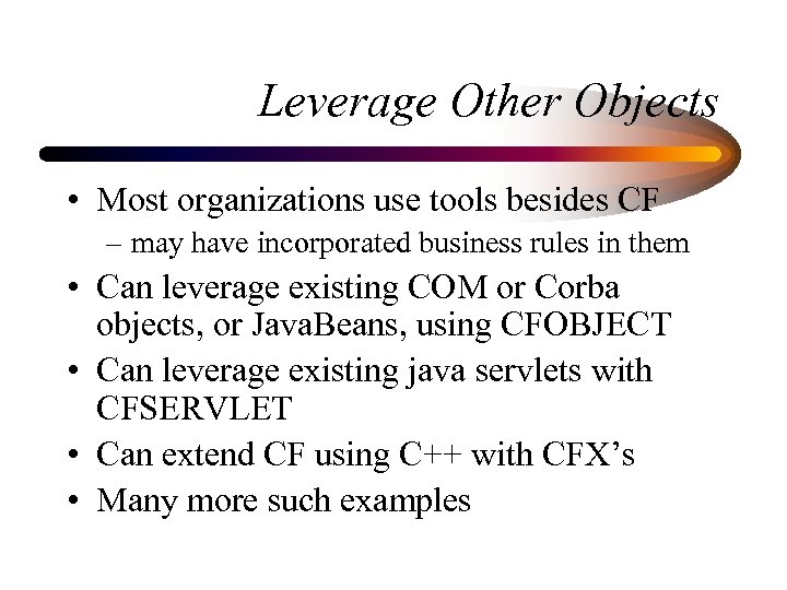 Leverage Other Objects • Most organizations use tools besides CF – may have incorporated