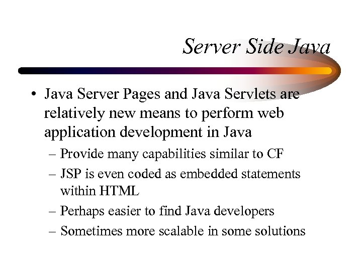 Server Side Java • Java Server Pages and Java Servlets are relatively new means