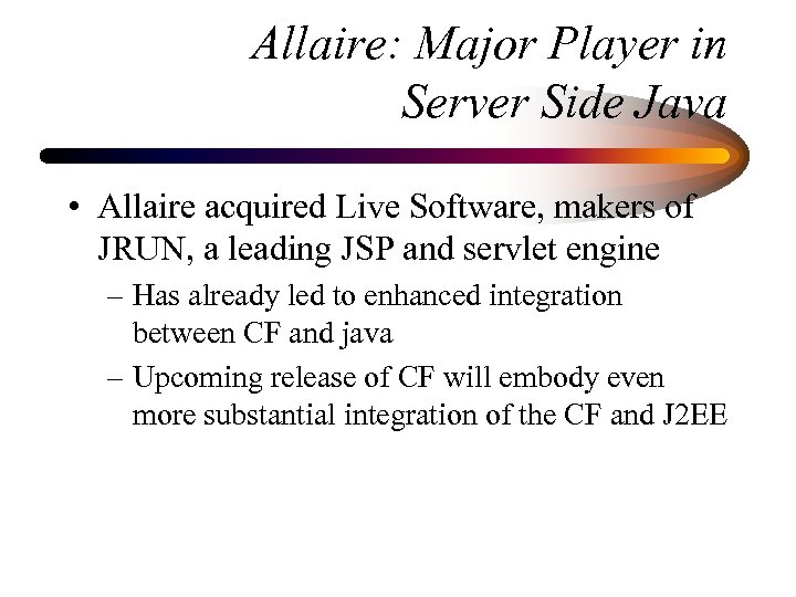 Allaire: Major Player in Server Side Java • Allaire acquired Live Software, makers of