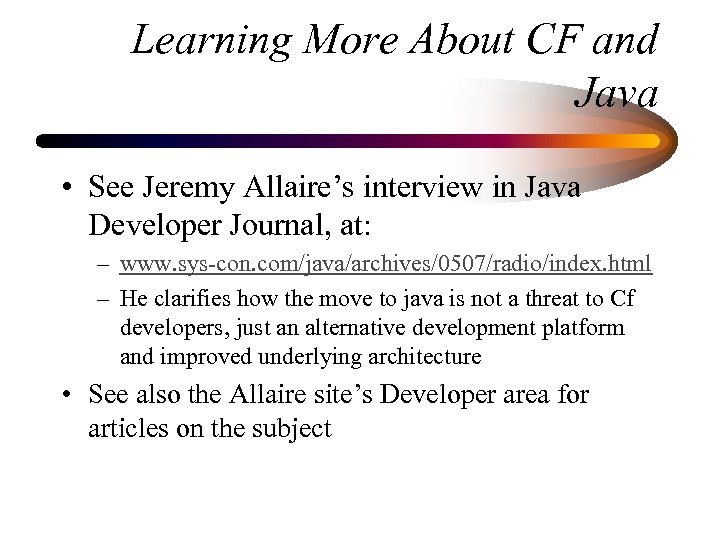 Learning More About CF and Java • See Jeremy Allaire’s interview in Java Developer