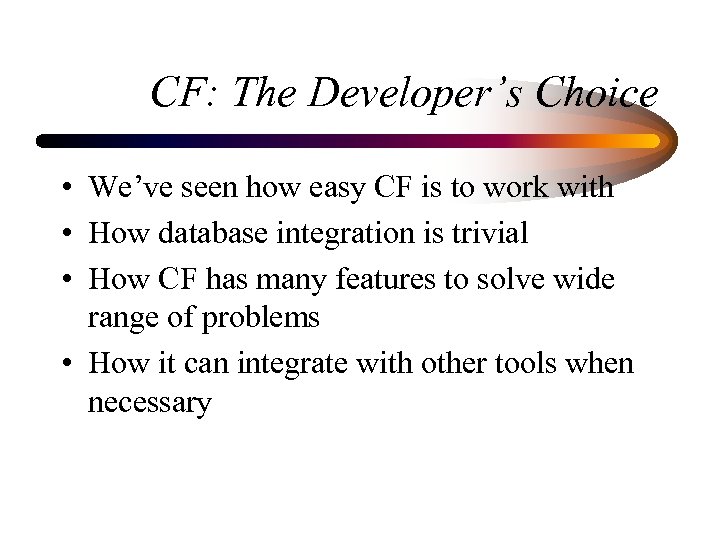 CF: The Developer’s Choice • We’ve seen how easy CF is to work with