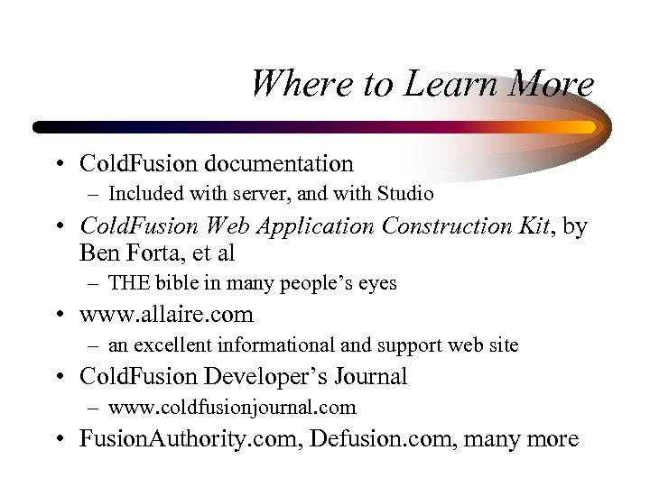 Where to Learn More • Cold. Fusion documentation – Included with server, and with
