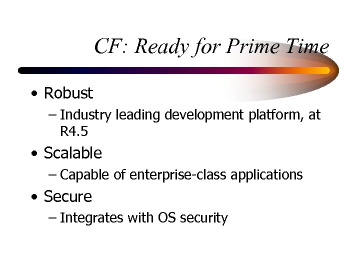 CF: Ready for Prime Time • Robust – Industry leading development platform, at R