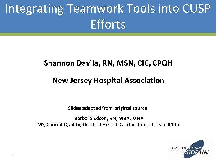 Integrating Teamwork Tools into CUSP Efforts Shannon Davila, RN, MSN, CIC, CPQH New Jersey