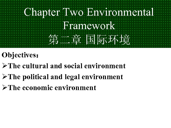 Chapter Two Environmental Framework 第二章 国际环境 Objectives： ØThe cultural and social environment ØThe political