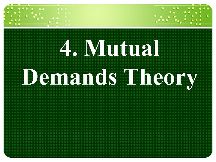 4. Mutual Demands Theory 