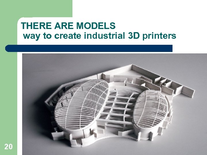 THERE ARE MODELS way to create industrial 3 D printers 20 