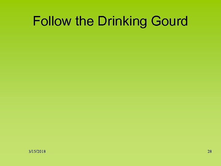 Follow the Drinking Gourd 3/15/2018 28 