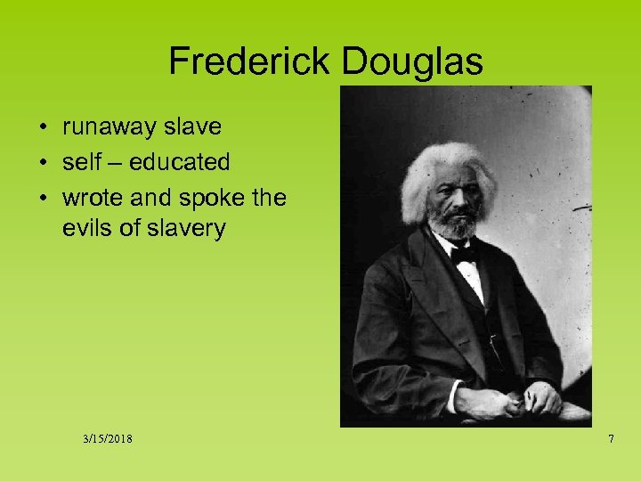 Frederick Douglas • runaway slave • self – educated • wrote and spoke the