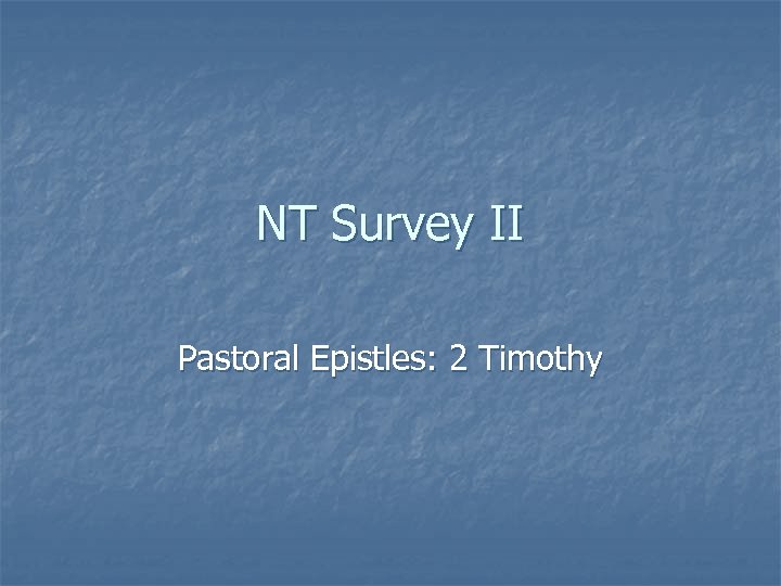 NT Survey II Pastoral Epistles: 2 Timothy 