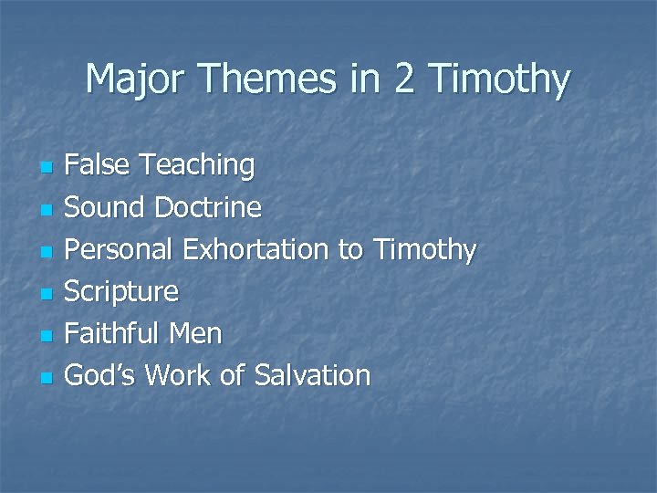 Major Themes in 2 Timothy n n n False Teaching Sound Doctrine Personal Exhortation