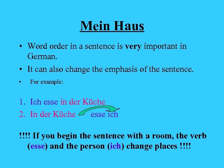 Mein Haus • Word order in a sentence is very important in German. •