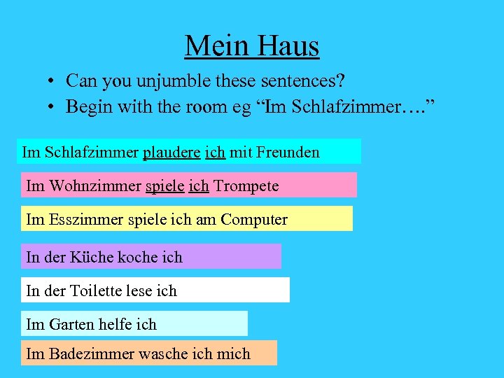Mein Haus • Can you unjumble these sentences? • Begin with the room eg