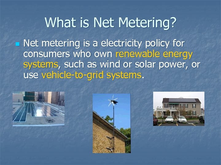 What is Net Metering? n Net metering is a electricity policy for consumers who