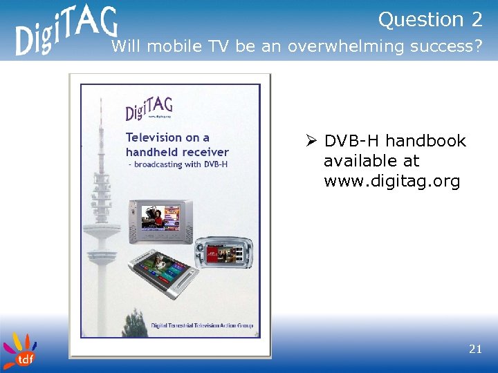 Question 2 Will mobile TV be an overwhelming success? Ø DVB-H handbook available at