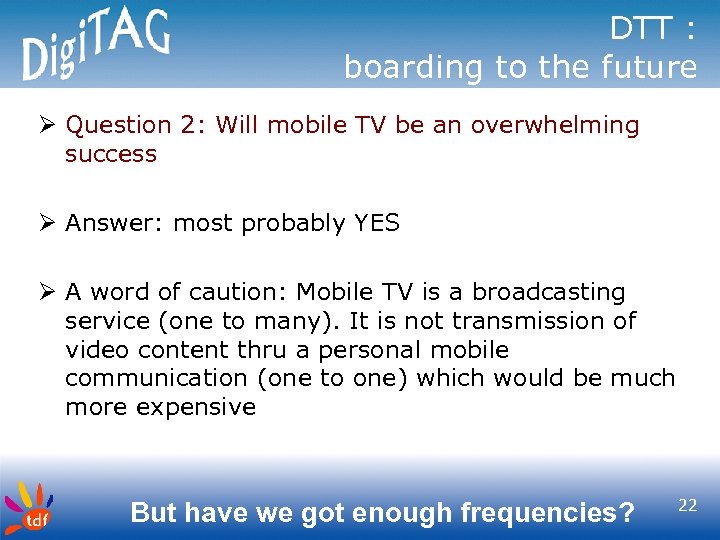 DTT : boarding to the future Ø Question 2: Will mobile TV be an