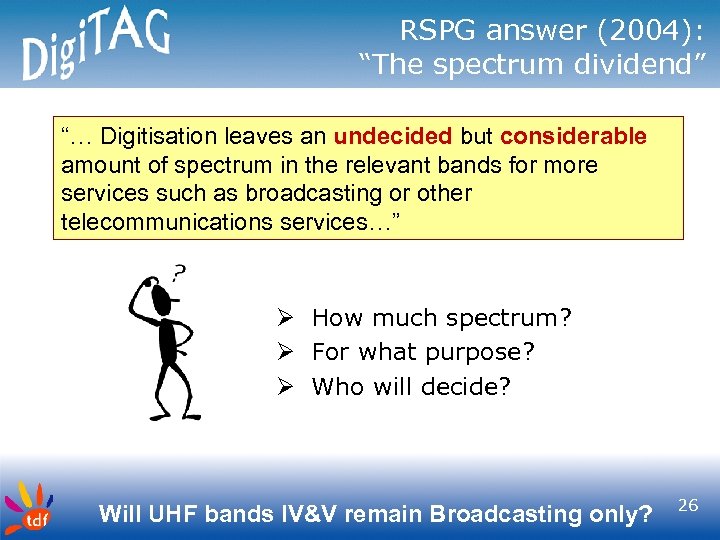 RSPG answer (2004): “The spectrum dividend” “… Digitisation leaves an undecided but considerable amount