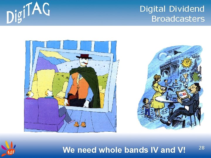 Digital Dividend Broadcasters We need whole bands IV and V! 28 