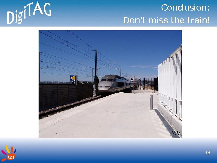 Conclusion: Don’t miss the train! 38 