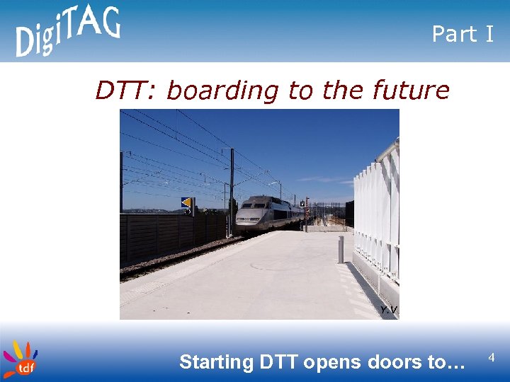 Part I DTT: boarding to the future Starting DTT opens doors to… 4 