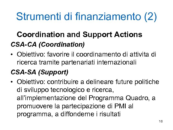 Strumenti di finanziamento (2) Coordination and Support Actions CSA-CA (Coordination) • Obiettivo: favorire il