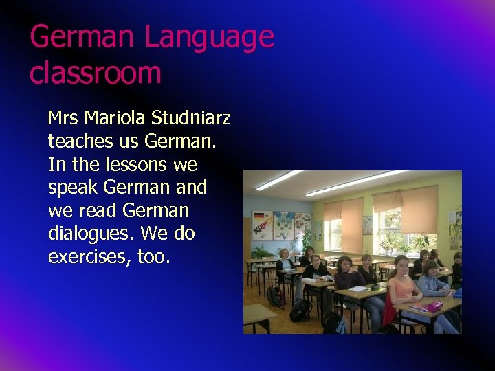 German Language classroom Mrs Mariola Studniarz teaches us German. In the lessons we speak