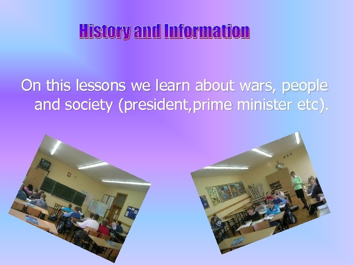 History and Information On this lessons we learn about wars, people and society (president,