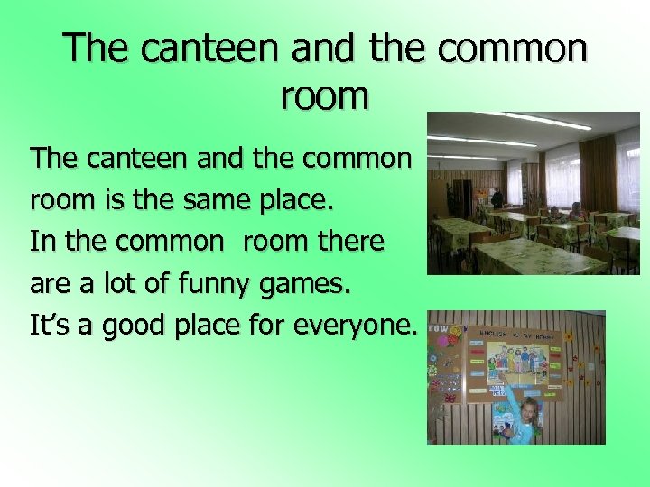 The canteen and the common room is the same place. In the common room