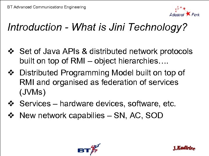 BT Advanced Communications Engineering Introduction - What is Jini Technology? v Set of Java