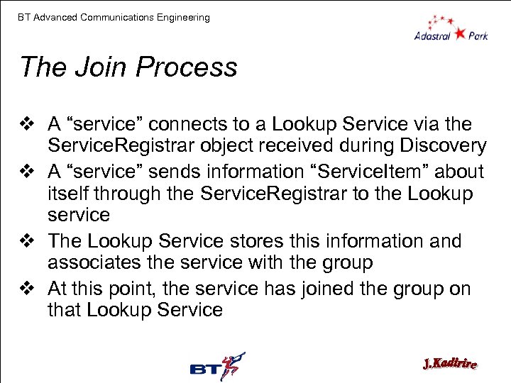 BT Advanced Communications Engineering The Join Process v A “service” connects to a Lookup