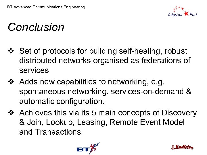 BT Advanced Communications Engineering Conclusion v Set of protocols for building self-healing, robust distributed