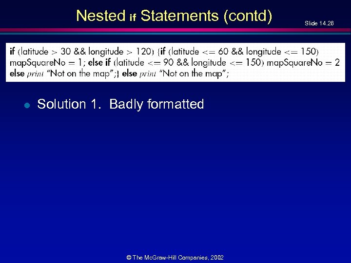Nested if Statements (contd) l Solution 1. Badly formatted © The Mc. Graw-Hill Companies,