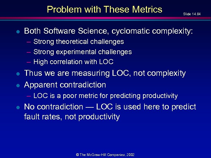 Problem with These Metrics l Slide 14. 64 Both Software Science, cyclomatic complexity: –