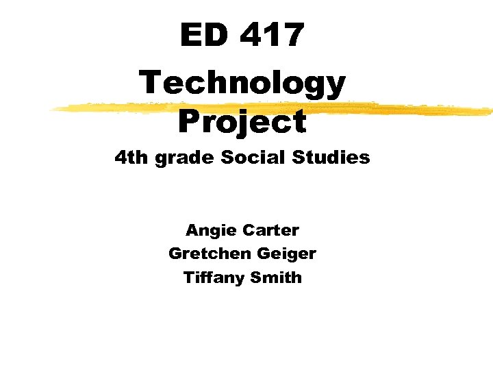 ED 417 Technology Project 4 th grade Social Studies Angie Carter Gretchen Geiger Tiffany