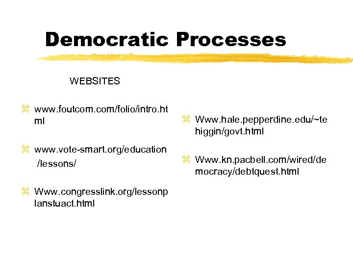 Democratic Processes WEBSITES z www. foutcom. com/folio/intro. ht ml z www. vote-smart. org/education /lessons/