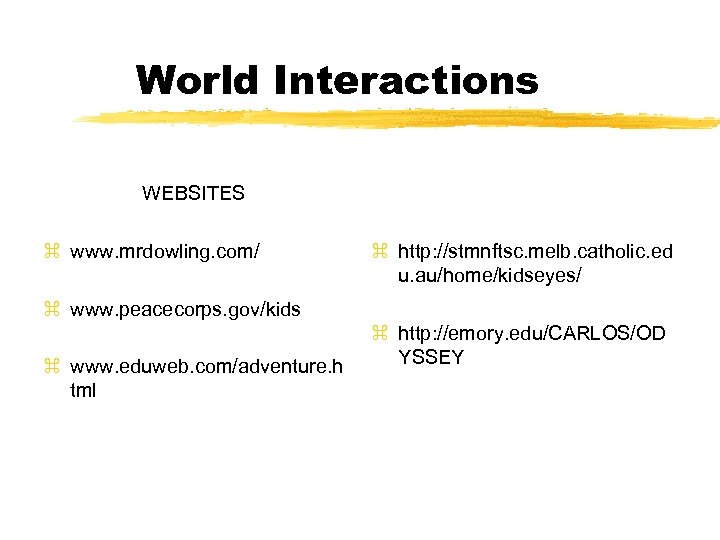 World Interactions WEBSITES z www. mrdowling. com/ z http: //stmnftsc. melb. catholic. ed u.