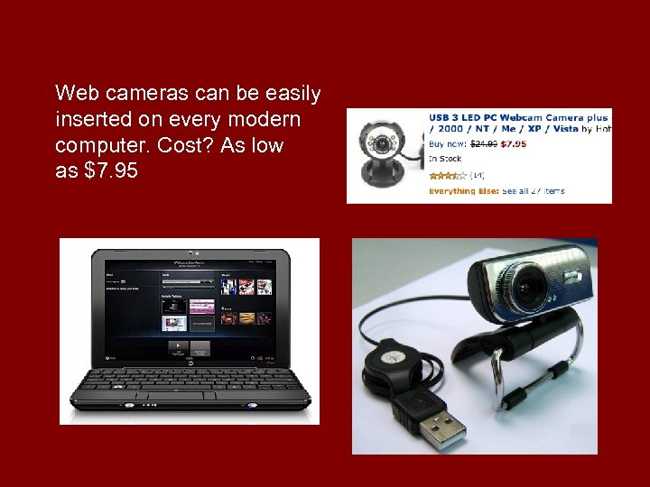 Web cameras can be easily inserted on every modern computer. Cost? As low as
