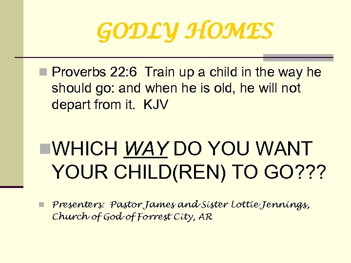 GODLY HOMES n Proverbs 22: 6 Train up a child in the way he